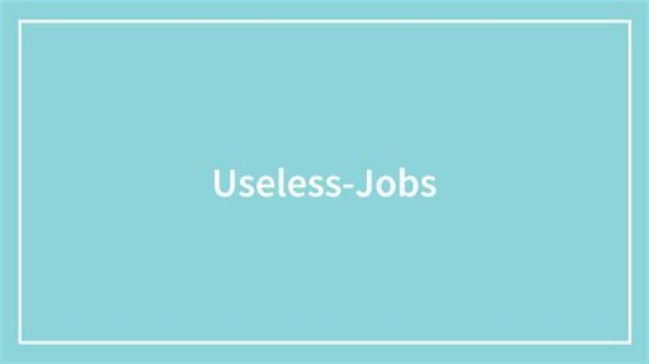 What are the most useless jobs?